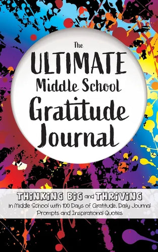 The Ultimate Middle School Gratitude Journal: Thinking Big and Thriving in Middle School with 100 Days of Gratitude, Daily Journal Prompts and Inspira - Paperback