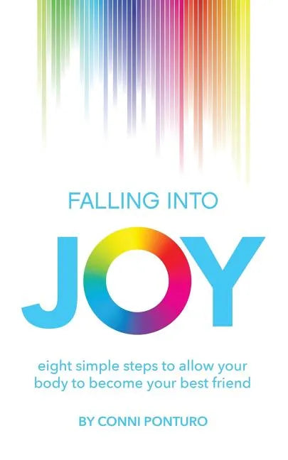Falling Into Joy: Eight Simple Steps to Allow Your Body to Become Your Best Friend - Paperback
