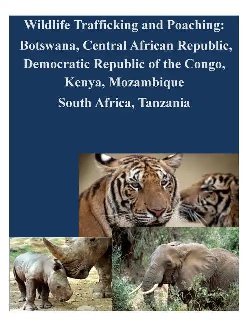Wildlife Trafficking and Poaching: Botswana, Central African Republic, Democratic Republic of the Congo, Kenya, Mozambique South Africa, Tanzania - Paperback