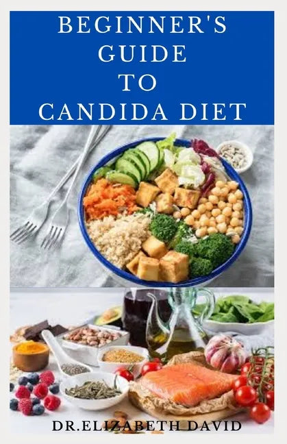 Beginner's Guide to Candida Diet: Delicious Recipes to Reset Your Health, Treat and Prevent Candida - Paperback