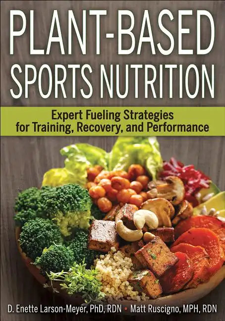 Plant-Based Sports Nutrition: Expert Fueling Strategies for Training, Recovery, and Performance - Paperback