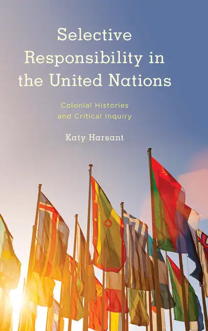 Selective Responsibility in the United Nations: Colonial Histories and Critical Inquiry - Paperback