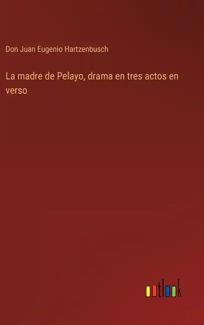 La madre de Pelayo, drama en tres actos en verso - Hardcover