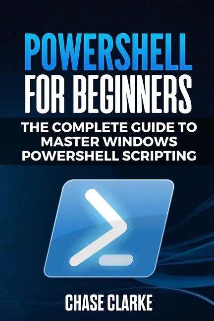 PowerShell for Beginners: The Complete Guide to Master Windows PowerShell Scripting - Paperback