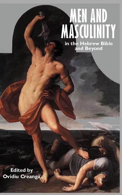 Men and Masculinity in the Hebrew Bible and Beyond - Hardcover
