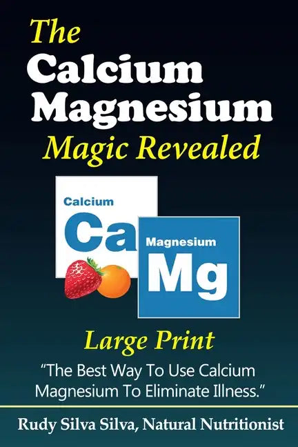The Calcium Magnesium Magic Revealed: Large Print: The Best Way To Use Calcium Magnesium To Eliminate Illness - Paperback