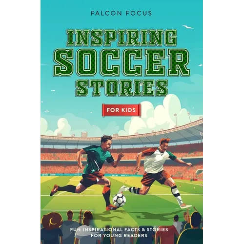 Inspiring Soccer Stories For Kids - Fun, Inspirational Facts & Stories For Young Readers - Paperback