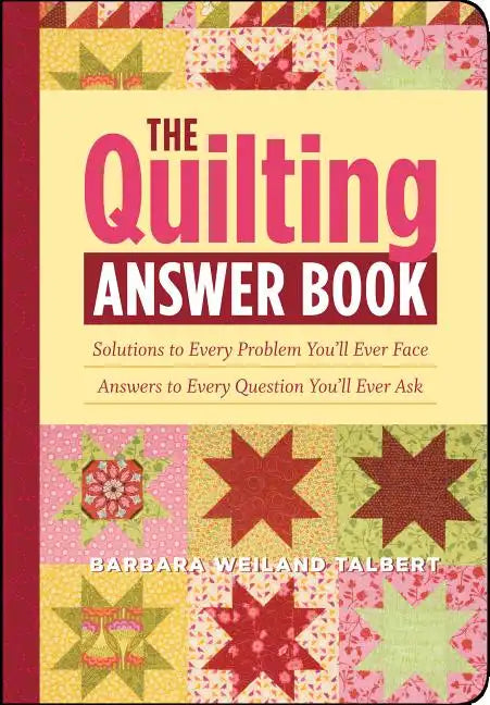 The Quilting Answer Book: Solutions to Every Problem You'll Ever Face; Answers to Every Question You'll Ever Ask - Paperback