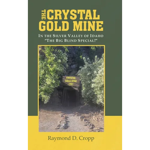 The Crystal Gold Mine: In the Silver Valley of Idaho 