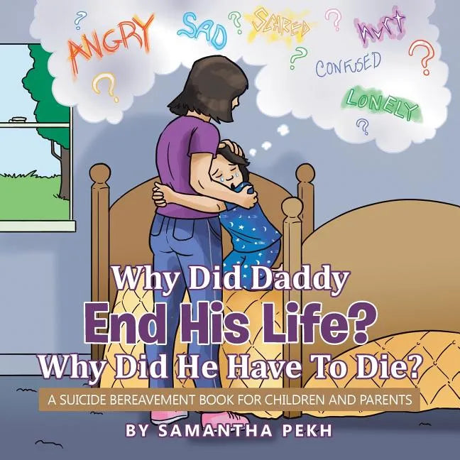 Why Did Daddy End His Life? Why Did He Have To Die?: A Suicide Bereavement Book For Children and Parents - Paperback