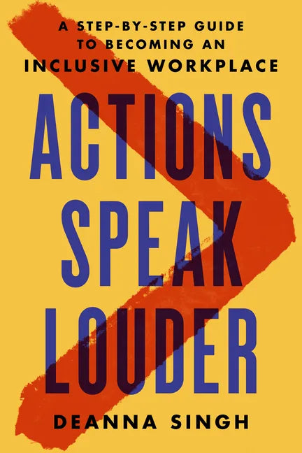 Actions Speak Louder: A Step-By-Step Guide to Becoming an Inclusive Workplace - Hardcover