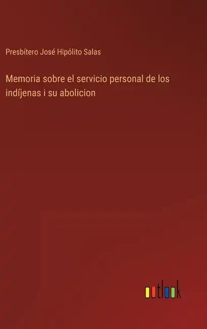 Memoria sobre el servicio personal de los indíjenas i su abolicion - Hardcover