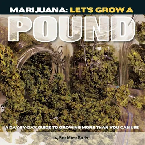 Marijuana: Let's Grow a Pound: A Day by Day Guide to Growing More Than You Can Use - Paperback