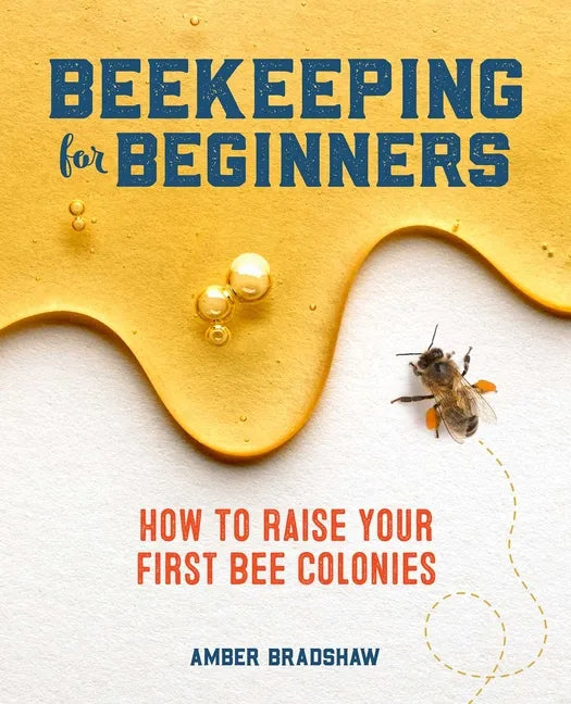 Beekeeping for Beginners: How to Raise Your First Bee Colonies - Paperback