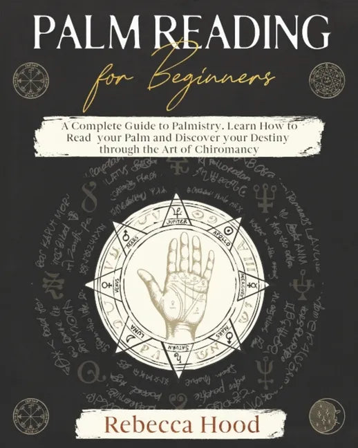 Palm Reading for Beginners: A Complete Palmistry Illustrated Guide. Learn How to Read your Palm and Discover your Destiny through the Art of Chiromanc - Paperback
