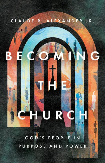 Becoming the Church: God's People in Purpose and Power - Paperback