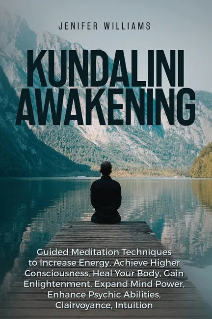 Kundalini Awakening: Guided Meditation Techniques to Increase Energy, Achieve Higher Consciousness, Heal Your Body, Gain Enlightenment, Exp - Paperback