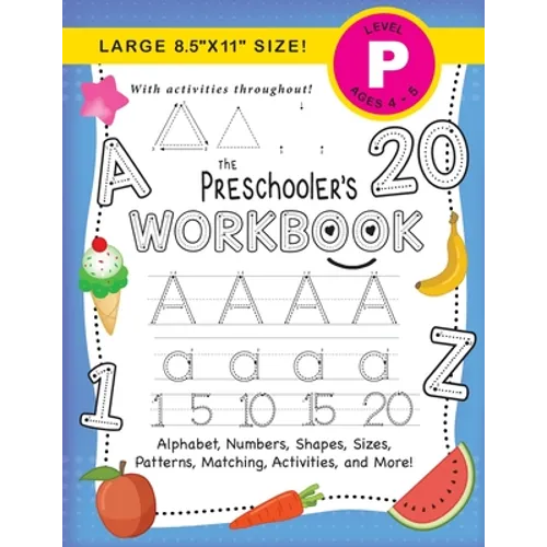 The Preschooler's Workbook: (Ages 4-5) Alphabet, Numbers, Shapes, Sizes, Patterns, Matching, Activities, and More! (Large 8.5