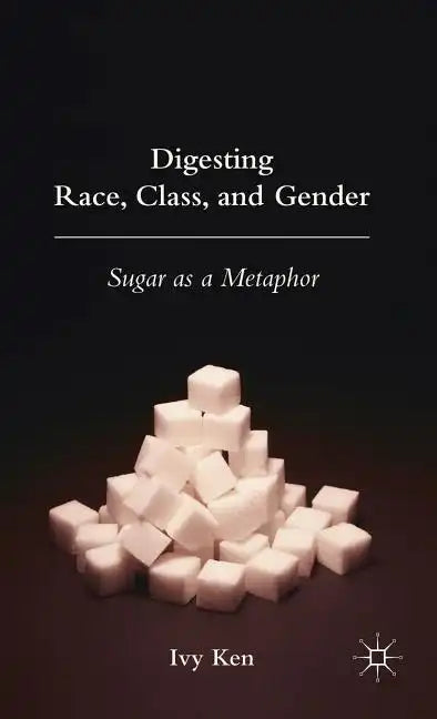 Digesting Race, Class, and Gender: Sugar as a Metaphor - Hardcover