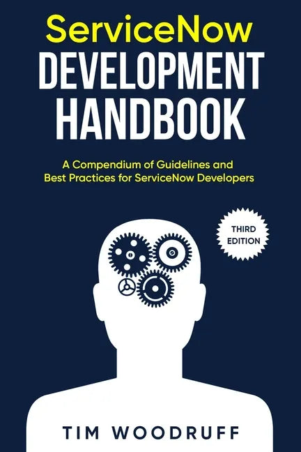 ServiceNow Development Handbook - Third Edition: A compendium of ServiceNow 