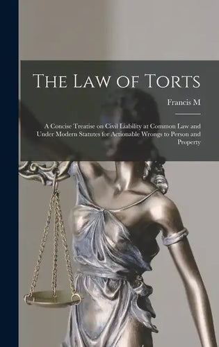 The law of Torts: A Concise Treatise on Civil Liability at Common law and Under Modern Statutes for Actionable Wrongs to Person and Property - Hardcover