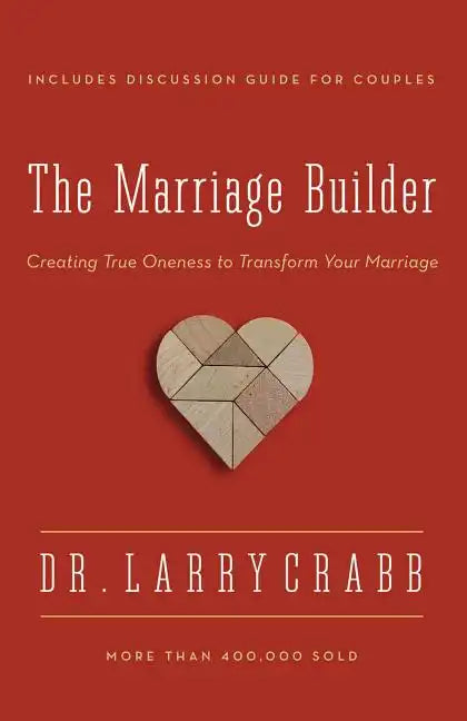The Marriage Builder: Creating True Oneness to Transform Your Marriage - Paperback