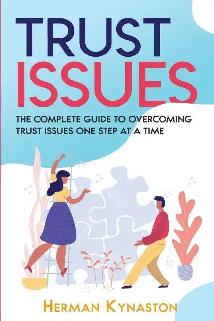 Trust Issues: The Complete Guide to Overcoming Trust Issues One Step at a Time - Paperback