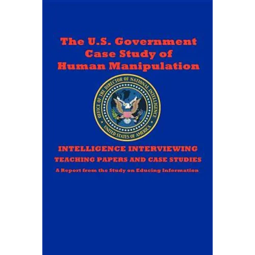 The U.S. Government Case Study of Human Manipulation: A Report from the Study on Educing Information - Paperback
