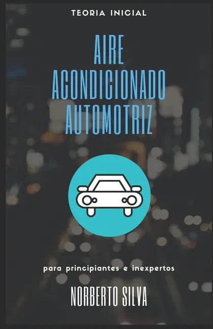 Teoria Inicial Aire Acondicionado Automotriz: para principiantes e inexpertos - Paperback