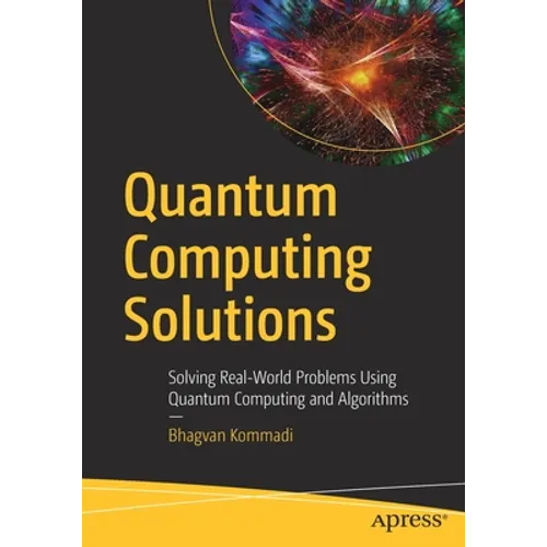Quantum Computing Solutions: Solving Real-World Problems Using Quantum Computing and Algorithms - Paperback