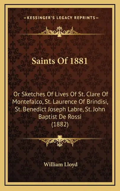Saints Of 1881: Or Sketches Of Lives Of St. Clare Of Montefalco, St. Laurence Of Brindisi, St. Benedict Joseph Labre, St. John Baptist De Rossi (1882) - Hardcover
