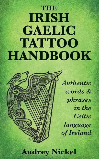 The Irish Gaelic Tattoo Handbook: Authentic Words and Phrases in the Celtic Language of Ireland - Paperback