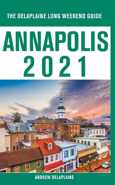 Annapolis - The Delaplaine 2021 Long Weekend Guide - Paperback