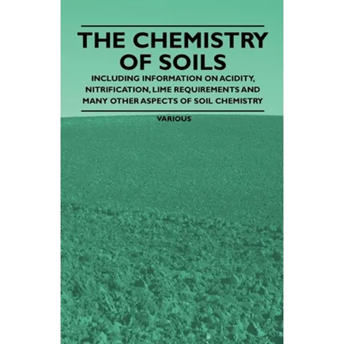 The Chemistry of Soils - Including Information on Acidity, Nitrification, Lime Requirements and Many Other Aspects of Soil Chemistry - Paperback