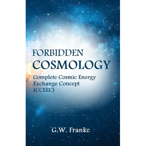 Forbidden Cosmology: Uncovering the Ultimate Connection (Complete Cosmic Energy Exchange Concept, CCEEC) - Paperback