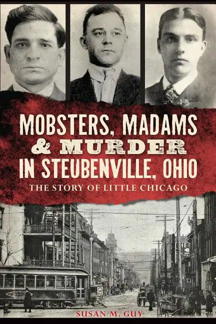 Mobsters, Madams & Murder in Steubenville, Ohio: The Story of Little Chicago - Paperback