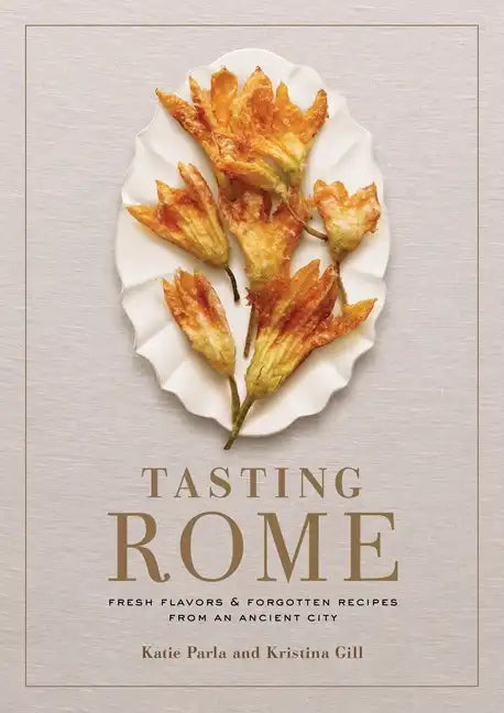 Tasting Rome: Fresh Flavors and Forgotten Recipes from an Ancient City: A Cookbook - Hardcover