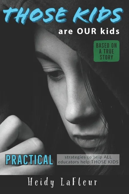 Those Kids are OUR Kids: PRACTICAL strategies to help ALL educators help THOSE KIDS - Paperback