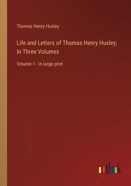 Life and Letters of Thomas Henry Huxley; In Three Volumes: Volume 1 - in large print - Paperback