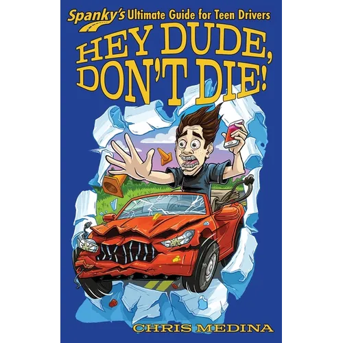 Hey Dude, Don't Die!: Spanky's Ultimate Guide for Teen Drivers - Paperback