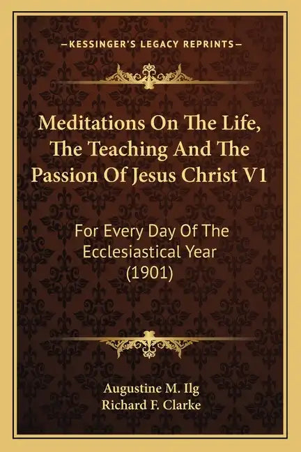 Meditations on the Life, the Teaching and the Passion of Jesus Christ V1: For Every Day of the Ecclesiastical Year (1901) - Paperback