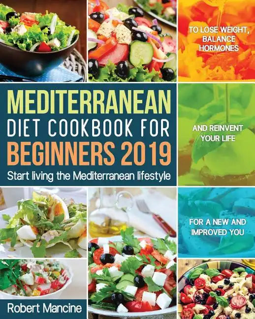 Mediterranean Diet Cookbook for Beginners 2019: Start living the Mediterranean lifestyle to Lose weight, Balance Hormones and reinvent your Life for a - Paperback