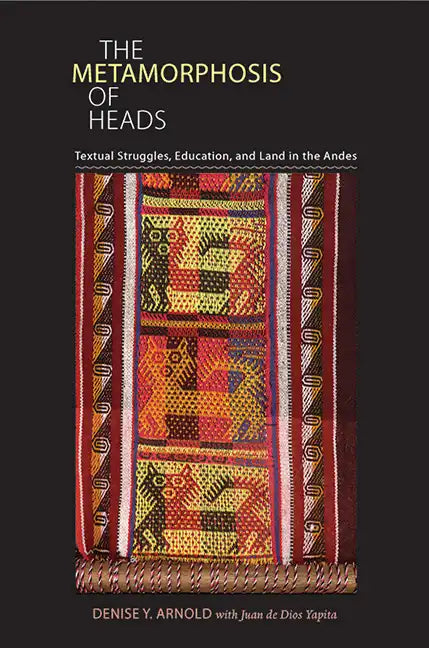 The Metamorphosis of Heads: Textual Struggles, Education, and Land in the Andes - Paperback