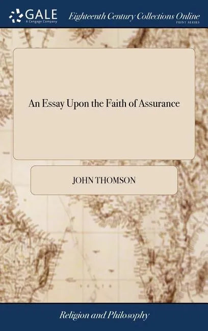 An Essay Upon the Faith of Assurance: Being the Substance of Several Sermons Preached by the Author to his own Congregation. To Which is Added an Appe - Hardcover