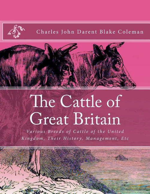 The Cattle of Great Britain: Various Breeds of Cattle of the United Kingdom, Their History, Management, Etc - Paperback