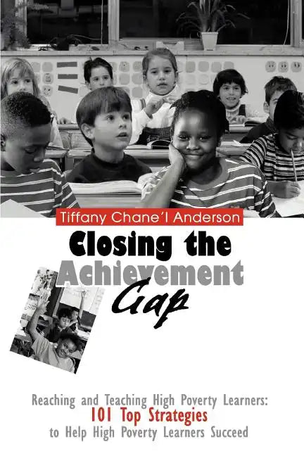 Closing the Achievement Gap: Reaching and Teaching High Poverty Learners: 101 Top Strategies to Help High Poverty Learners Succeed - Paperback