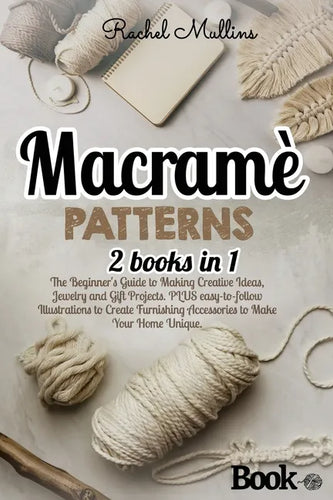 Macramè patterns: 2 Books in 1 - The Beginner's Guide to Making Creative Ideas, Jewelry and Gift Projects. PLUS easy-to-follow Illustrat - Paperback