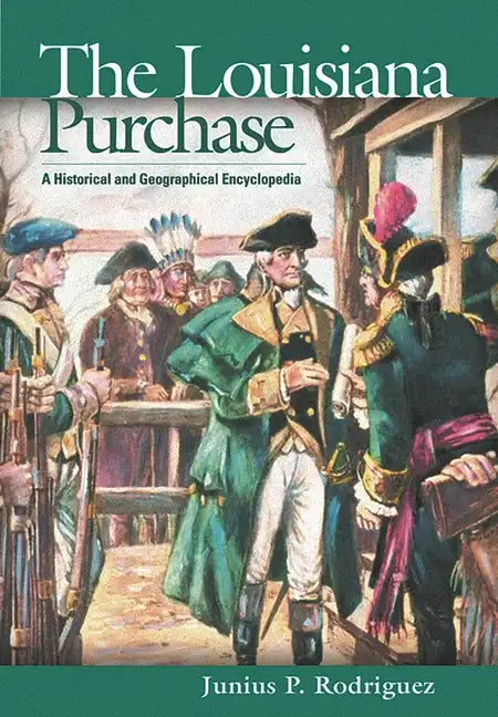 The Louisiana Purchase: A Historical and Geographical Encyclopedia - Hardcover