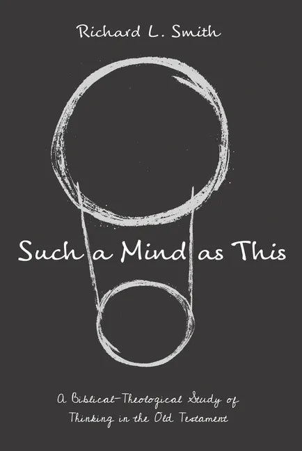 Such a Mind as This: A Biblical-Theological Study of Thinking in the Old Testament - Hardcover