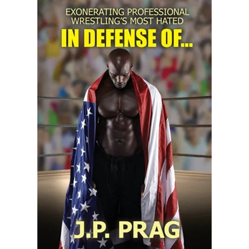 In Defense Of... Exonerating Professional Wrestling's Most Hated - Paperback